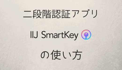 おすすめ！二段階認証アプリ「IIJ SmartKey」の使い方